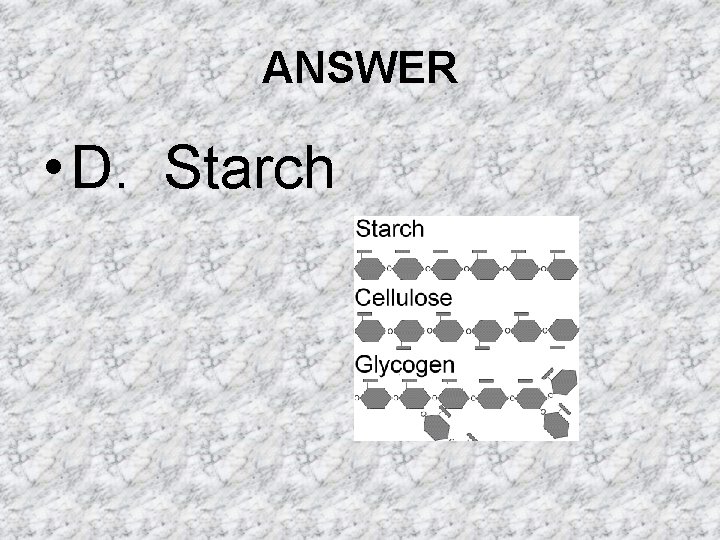 ANSWER • D. Starch ANSWER • D. Starch