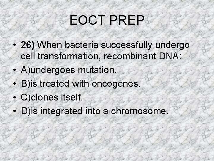 EOCT PREP • 26) When bacteria successfully undergo cell transformation, recombinant DNA: • A)undergoes EOCT PREP • 26) When bacteria successfully undergo cell transformation, recombinant DNA: • A)undergoes