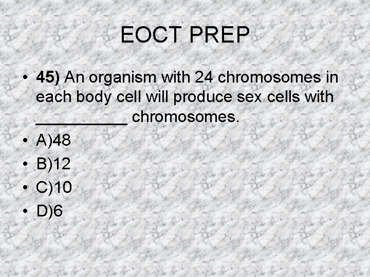 EOCT PREP • 45) An organism with 24 chromosomes in each body cell will EOCT PREP • 45) An organism with 24 chromosomes in each body cell will