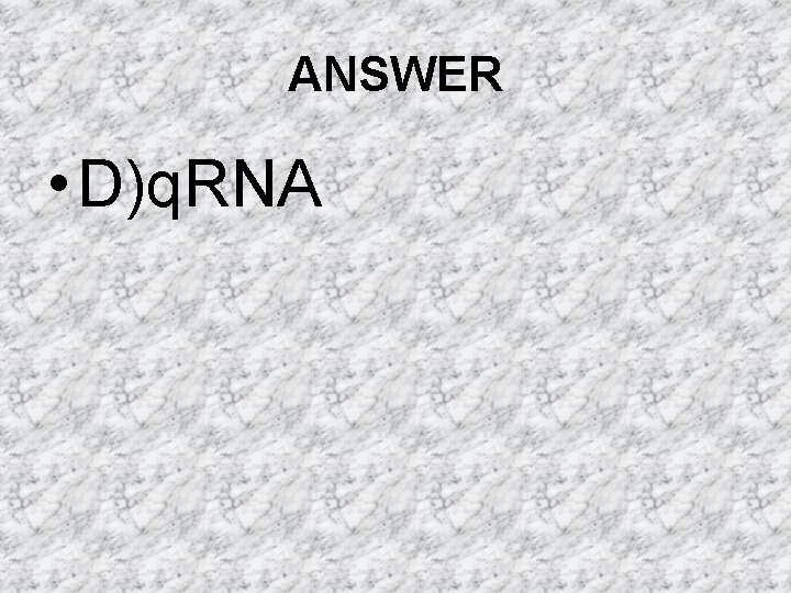ANSWER • D)q. RNA ANSWER • D)q. RNA