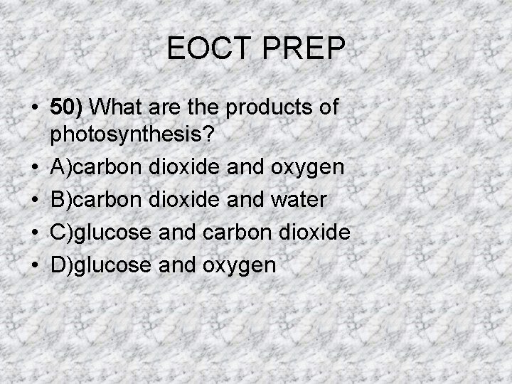 EOCT PREP • 50) What are the products of photosynthesis? • A)carbon dioxide and EOCT PREP • 50) What are the products of photosynthesis? • A)carbon dioxide and