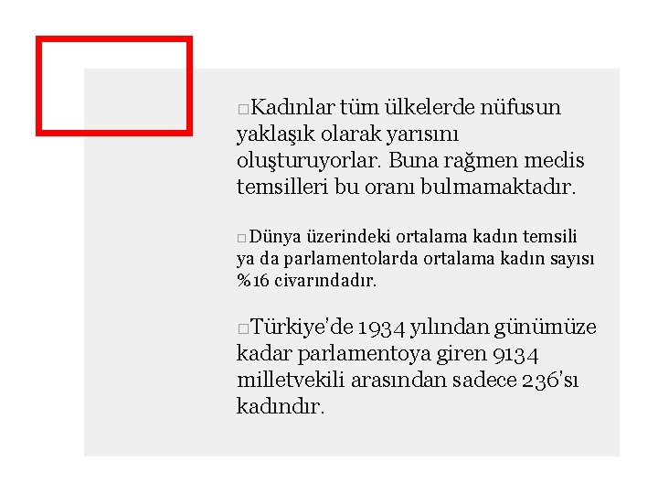 □Kadınlar tüm ülkelerde nüfusun yaklaşık olarak yarısını oluşturuyorlar. Buna rağmen meclis temsilleri bu oranı