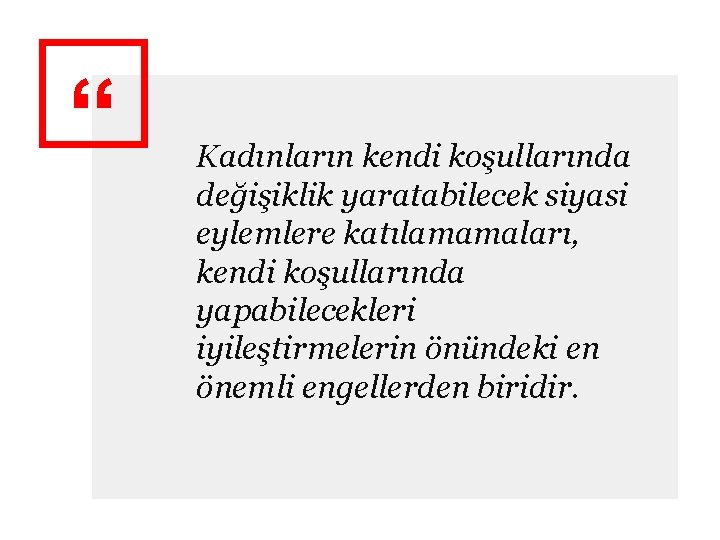 “ Kadınların kendi koşullarında değişiklik yaratabilecek siyasi eylemlere katılamamaları, kendi koşullarında yapabilecekleri iyileştirmelerin önündeki