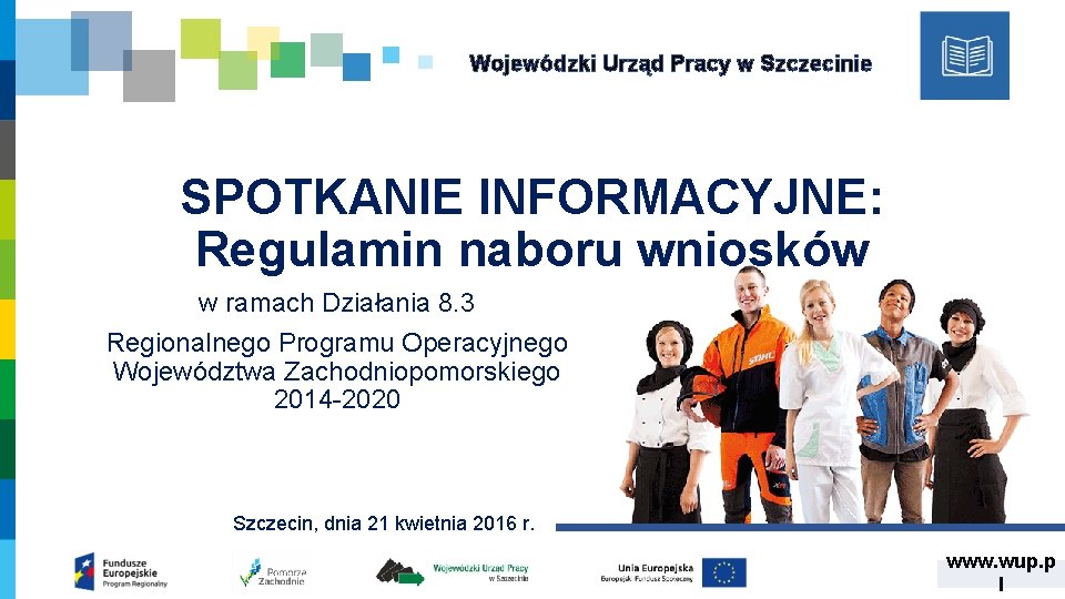 Wojewódzki Urząd Pracy w Szczecinie SPOTKANIE INFORMACYJNE: Regulamin naboru wniosków w ramach Działania 8.