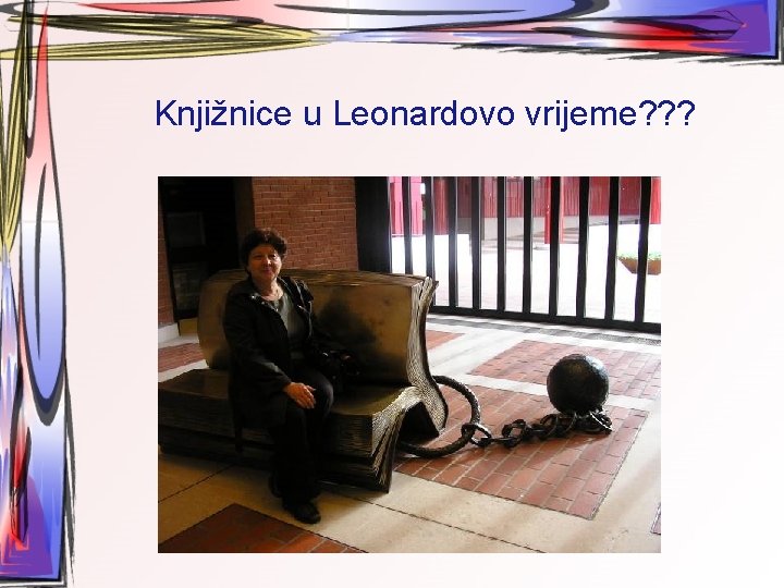 Knjižnice u Leonardovo vrijeme? ? ? 