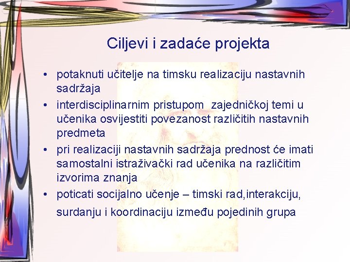 Ciljevi i zadaće projekta • potaknuti učitelje na timsku realizaciju nastavnih sadržaja • interdisciplinarnim