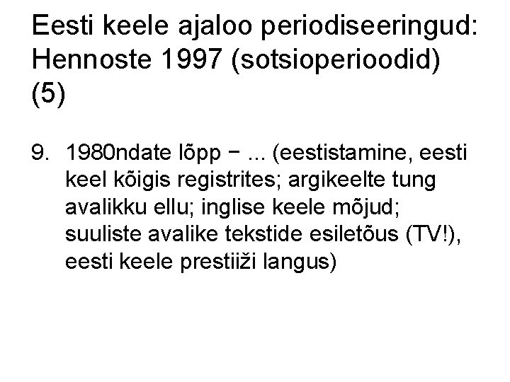 Eesti keele ajaloo periodiseeringud: Hennoste 1997 (sotsioperioodid) (5) 9. 1980 ndate lõpp −. .