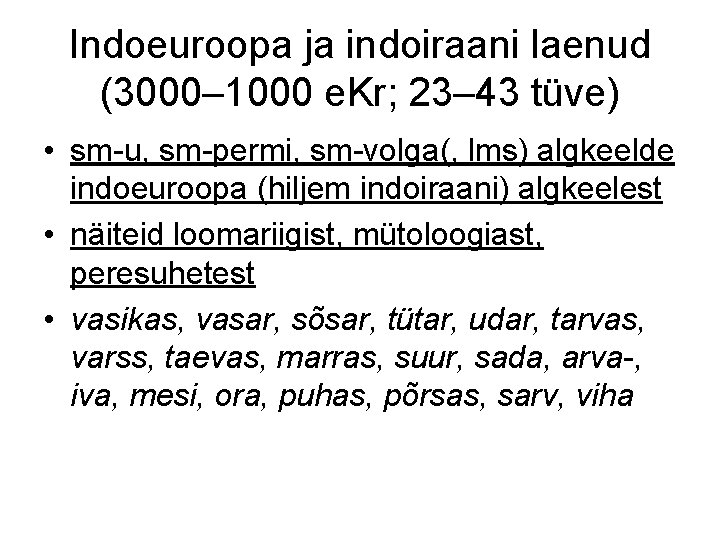 Indoeuroopa ja indoiraani laenud (3000– 1000 e. Kr; 23– 43 tüve) • sm-u, sm-permi,