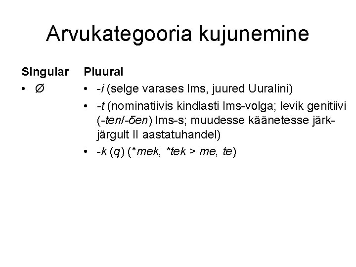 Arvukategooria kujunemine Singular • Ø Pluural • -i (selge varases lms, juured Uuralini) •
