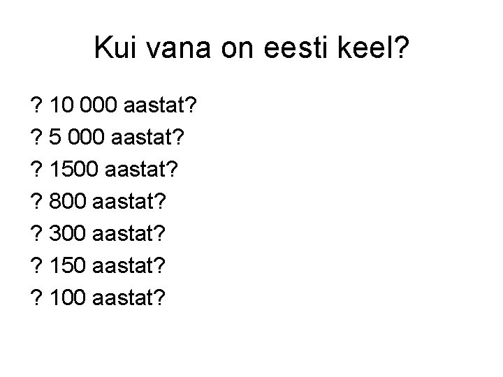 Kui vana on eesti keel? ? 10 000 aastat? ? 5 000 aastat? ?