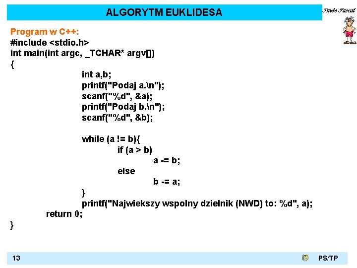 ALGORYTM EUKLIDESA Program w C++: #include <stdio. h> int main(int argc, _TCHAR* argv[]) {