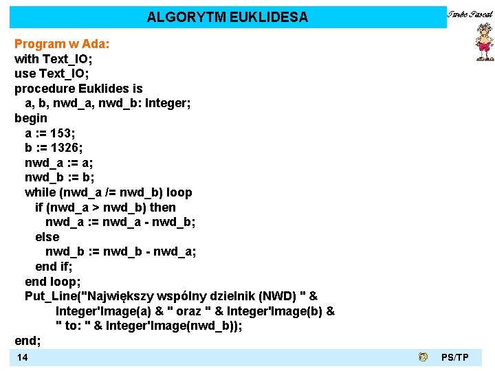 ALGORYTM EUKLIDESA Program w Ada: with Text_IO; use Text_IO; procedure Euklides is a, b,