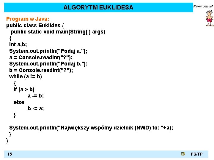 ALGORYTM EUKLIDESA Program w Java: public class Euklides { public static void main(String[ ]