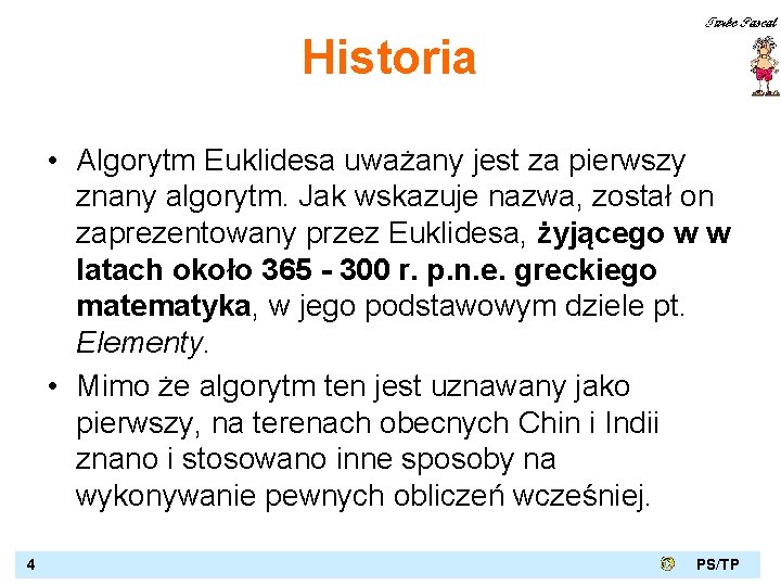 Historia • Algorytm Euklidesa uważany jest za pierwszy znany algorytm. Jak wskazuje nazwa, został
