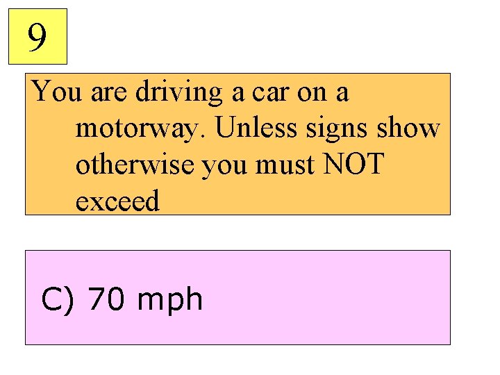 9 You are driving a car on a motorway. Unless signs show otherwise you