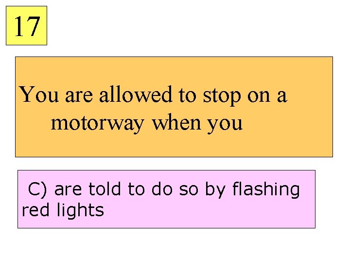 17 You are allowed to stop on a motorway when you C) are told