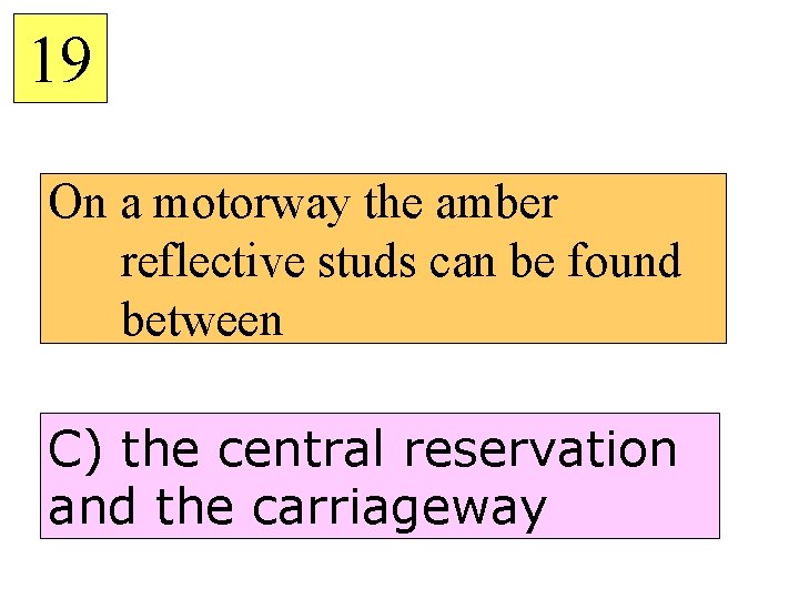 19 On a motorway the amber reflective studs can be found between C) the