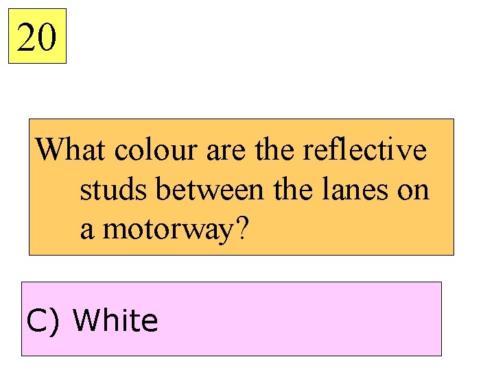 20 What colour are the reflective studs between the lanes on a motorway? C)