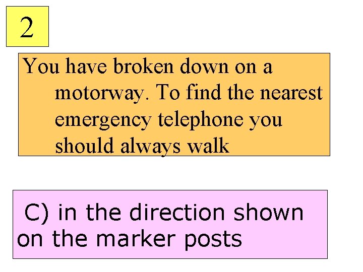 2 You have broken down on a motorway. To find the nearest emergency telephone