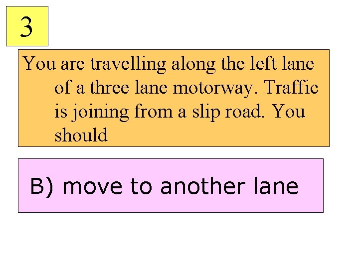 3 You are travelling along the left lane of a three lane motorway. Traffic