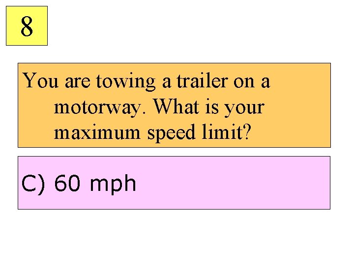 8 You are towing a trailer on a motorway. What is your maximum speed