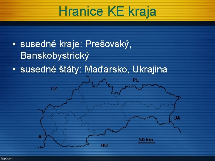 Hranice KE kraja • susedné kraje: Prešovský, Banskobystrický • susedné štáty: Maďarsko, Ukrajina Hranice KE kraja • susedné kraje: Prešovský, Banskobystrický • susedné štáty: Maďarsko, Ukrajina