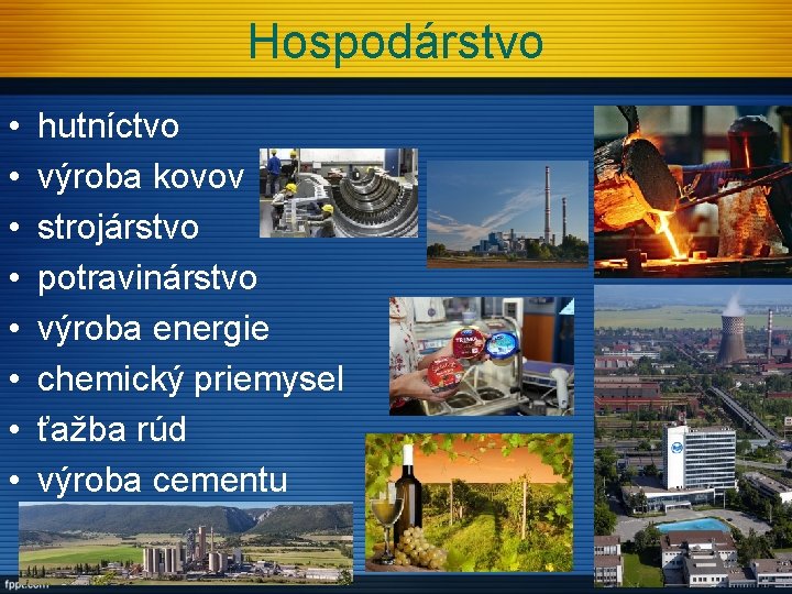 Hospodárstvo • • hutníctvo výroba kovov strojárstvo potravinárstvo výroba energie chemický priemysel ťažba rúd Hospodárstvo • • hutníctvo výroba kovov strojárstvo potravinárstvo výroba energie chemický priemysel ťažba rúd