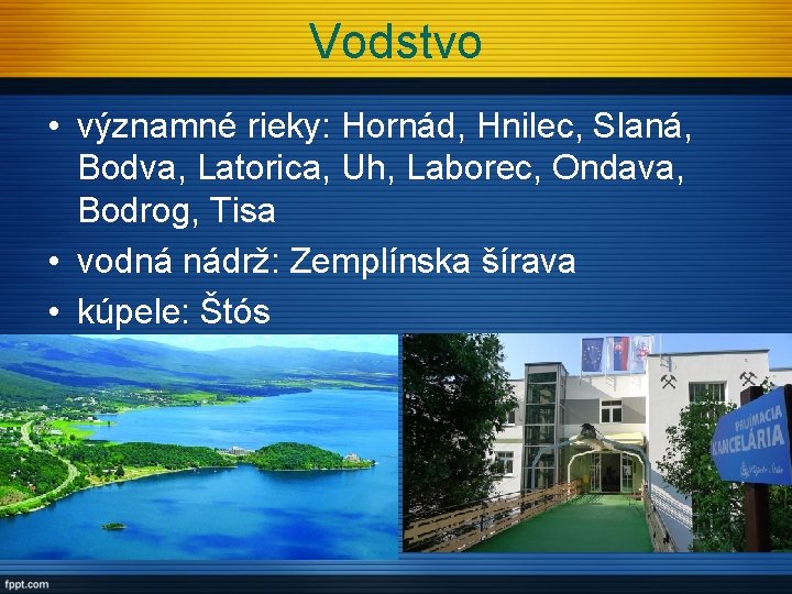 Vodstvo • významné rieky: Hornád, Hnilec, Slaná, Bodva, Latorica, Uh, Laborec, Ondava, Bodrog, Tisa