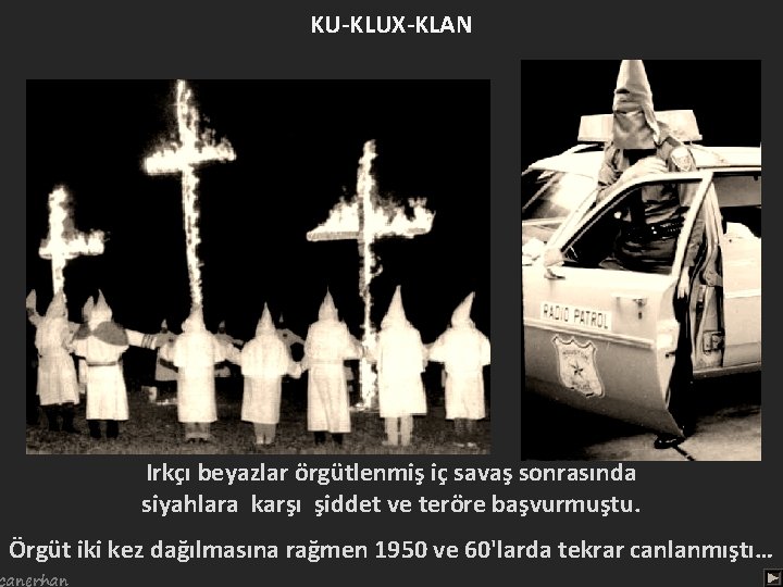 KU-KLUX-KLAN Irkçı beyazlar örgütlenmiş iç savaş sonrasında siyahlara karşı şiddet ve teröre başvurmuştu. Örgüt