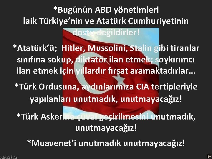 *Bugünün ABD yönetimleri laik Türkiye’nin ve Atatürk Cumhuriyetinin dostu değildirler! *Atatürk’ü; Hitler, Mussolini, Stalin