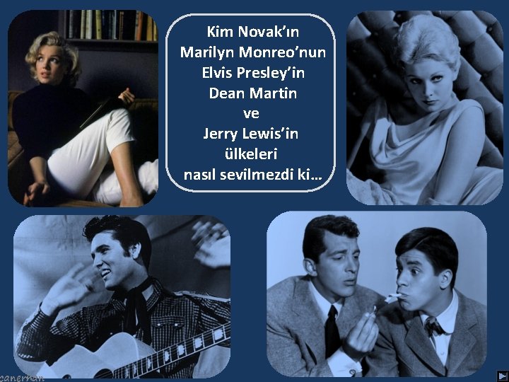 canerhan Kim Novak’ın Marilyn Monreo’nun Elvis Presley’in Dean Martin ve Jerry Lewis’in ülkeleri nasıl