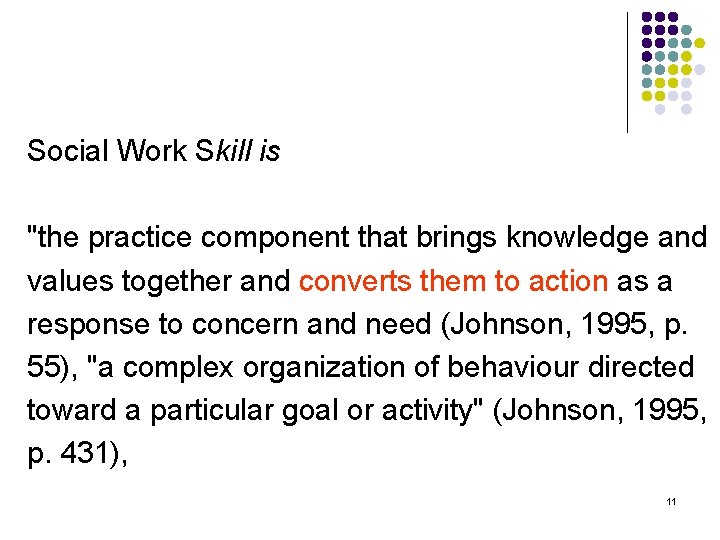 Social Work Skill is "the practice component that brings knowledge and values together and