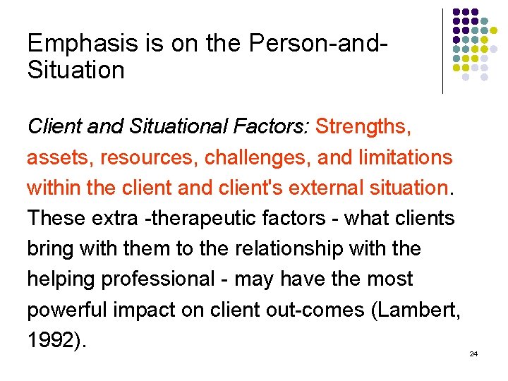 Emphasis is on the Person and Situation Client and Situational Factors: Strengths, assets, resources,