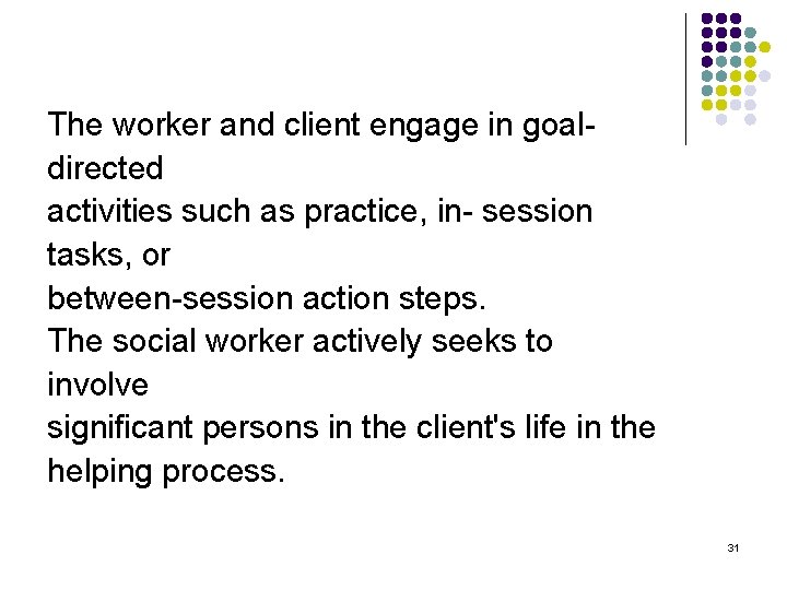 The worker and client engage in goal directed activities such as practice, in session