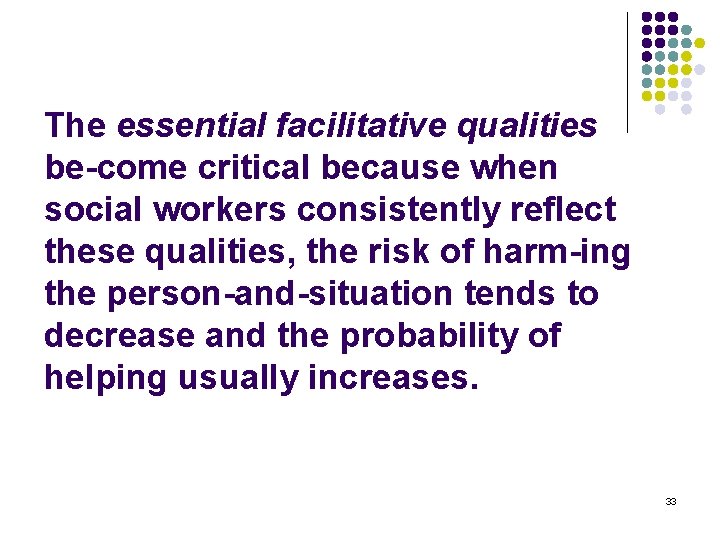 The essential facilitative qualities be come critical because when social workers consistently reflect these