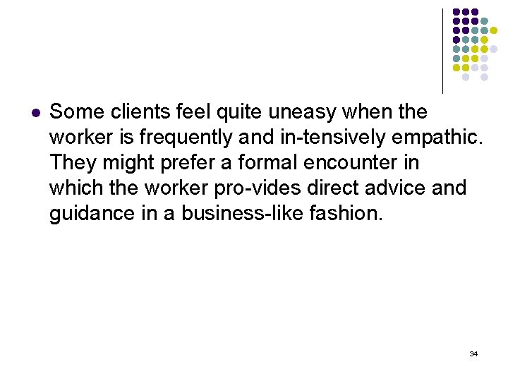 l Some clients feel quite uneasy when the worker is frequently and in tensively