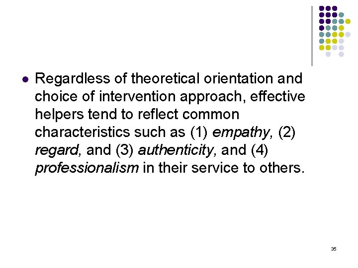 l Regardless of theoretical orientation and choice of intervention approach, effective helpers tend to