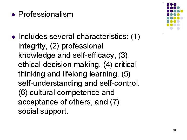 l Professionalism l Includes several characteristics: (1) integrity, (2) professional knowledge and self efficacy,