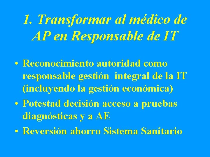 1. Transformar al médico de AP en Responsable de IT • Reconocimiento autoridad como
