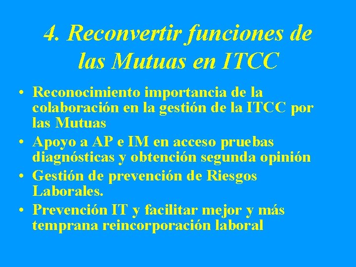 4. Reconvertir funciones de las Mutuas en ITCC • Reconocimiento importancia de la colaboración