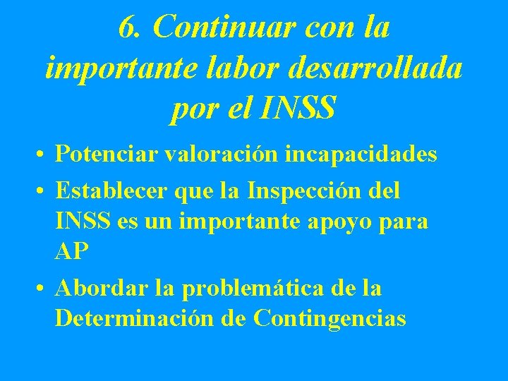 6. Continuar con la importante labor desarrollada por el INSS • Potenciar valoración incapacidades