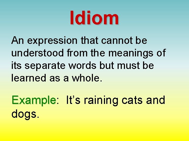 Idiom An expression that cannot be understood from the meanings of its separate words