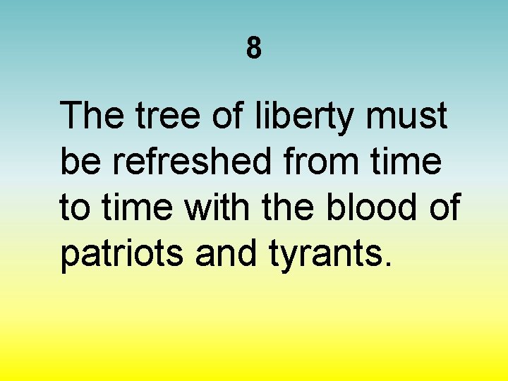 8 The tree of liberty must be refreshed from time to time with the