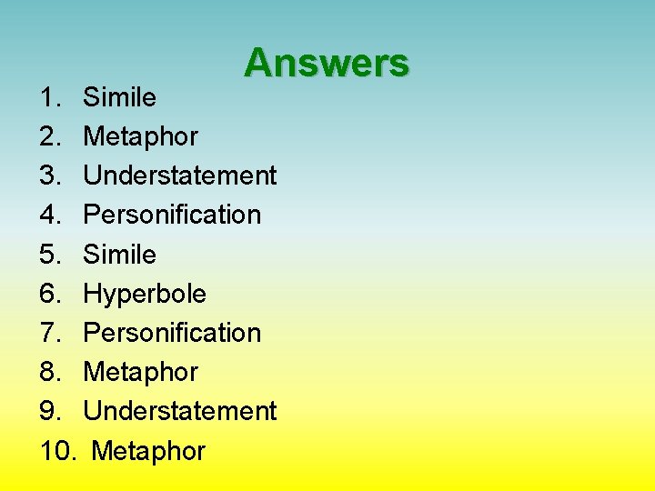 Answers 1. Simile 2. Metaphor 3. Understatement 4. Personification 5. Simile 6. Hyperbole 7.