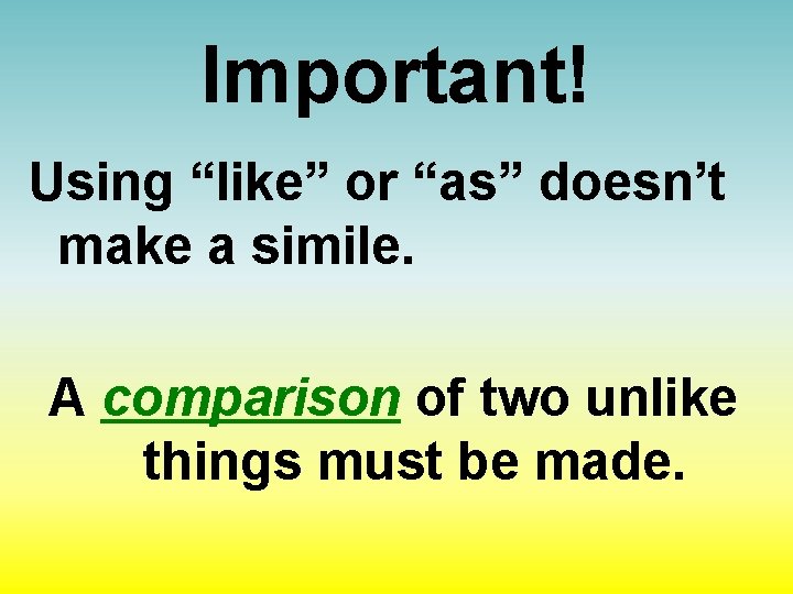 Important! Using “like” or “as” doesn’t make a simile. A comparison of two unlike