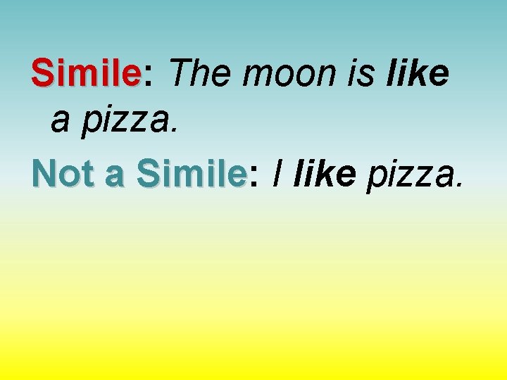 Simile: Simile The moon is like a pizza. Not a Simile: Simile I like