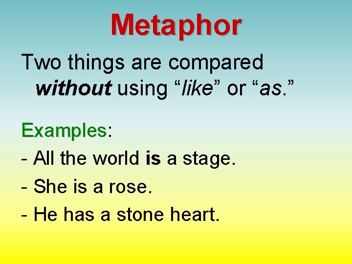 Metaphor Two things are compared without using “like” or “as. ” Examples: Examples -