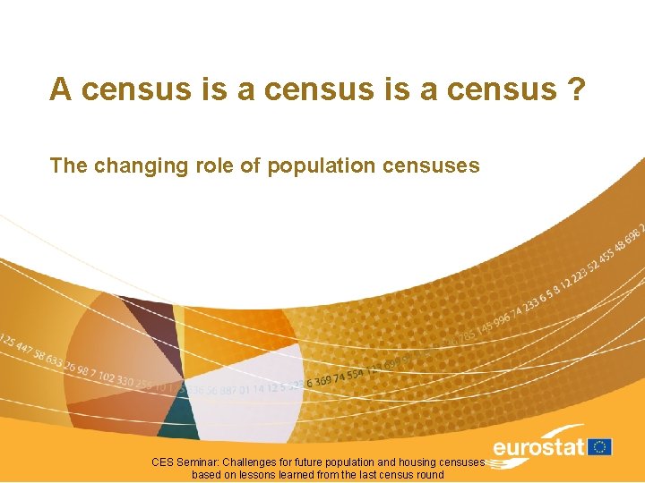 A census is a census ? The changing role of population censuses CES Seminar: