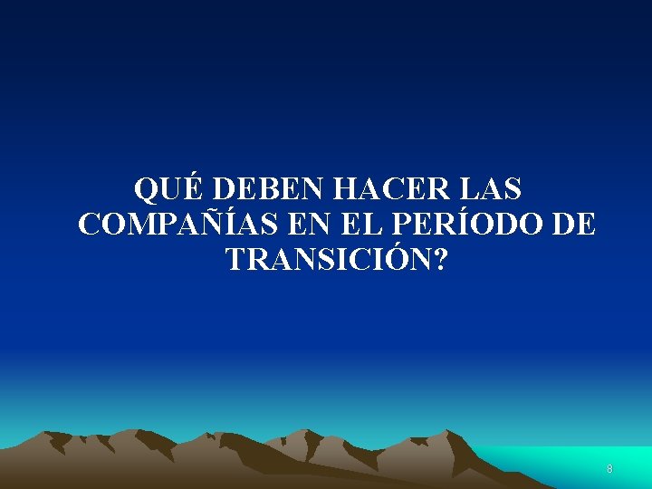 QUÉ DEBEN HACER LAS COMPAÑÍAS EN EL PERÍODO DE TRANSICIÓN? 8 