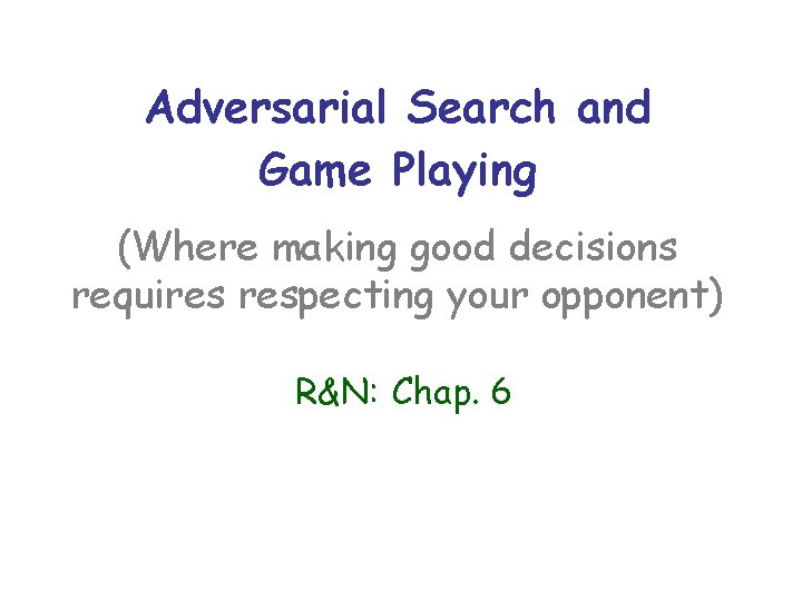 Adversarial Search and Game Playing (Where making good decisions requires respecting your opponent) R&N: